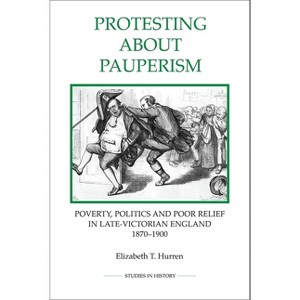 Protesting about Pauperism - (Royal Historical Society Studies in History New) by  Elizabeth T Hurren (Paperback) - 1 of 1