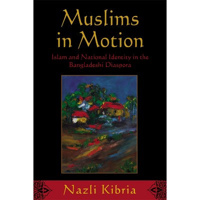 Muslims in Motion - by  Nazli Kibria (Hardcover)