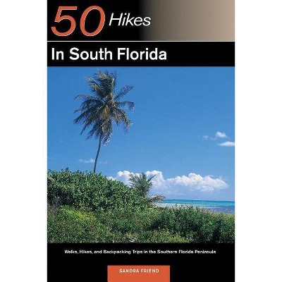 Explorer's Guide 50 Hikes in South Florida - (Explorer's 50 Hikes) by  Sandra Friend (Paperback)