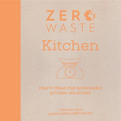 Zero Waste: Kitchen - by  Emma Friedlander-Collins & Christine Leech (Paperback)