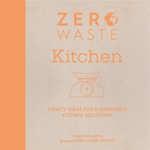 Zero Waste: Kitchen - by  Emma Friedlander-Collins & Christine Leech (Paperback) - 1 of 1