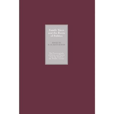 Family Trees and the Roots of Politics - by  K S B Keats-Rohan (Hardcover)