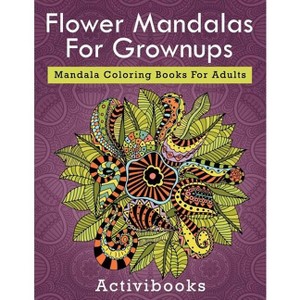 Flower Mandalas For Grownups - by  Activibooks (Paperback) - 1 of 1