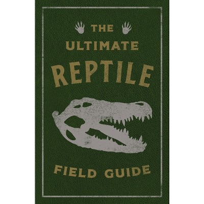 The Ultimate Reptile Field Guide - (ultimate Field Guides) By ...