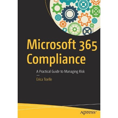 Microsoft 365 Compliance - by  Erica Toelle (Paperback)