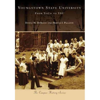 Youngstown State University: From YoCo To YSU - by Donna M. DeBlasio and Martha I. Pallante (Paperback)