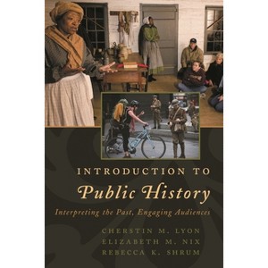Introduction to Public History - (American Association for State and Local History) by  Cherstin M Lyon & Elizabeth M Nix & Rebecca K Shrum - 1 of 1
