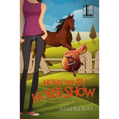 Homicide by Horse Show - (A Creature Comforts Mystery) by  Arlene Kay (Paperback)