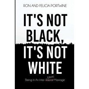 It's Not Black, It's Not White - by  Felicia Portwine & Ronald Portwine (Paperback) - 1 of 1