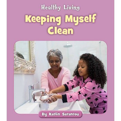 Keeping Myself Clean - (Healthy Living) by  Katlin Sarantou (Paperback)