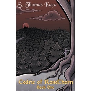 Cedric of RoseThorn - (Cedric of Rosethorn) by  S Thomas Kaza (Paperback) - 1 of 1