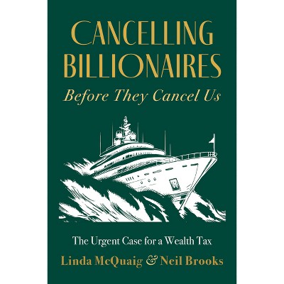Cancelling Billionaires Before They Cancel Us - by  Linda McQuaig & Neil Brooks (Paperback)