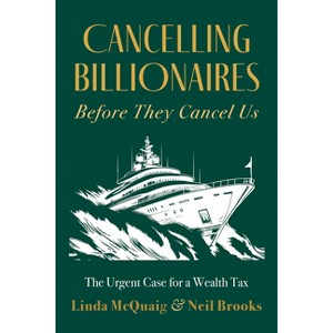 Cancelling Billionaires Before They Cancel Us - by  Linda McQuaig & Neil Brooks (Paperback) - 1 of 1