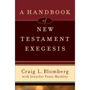 A Handbook of New Testament Exegesis - by  Craig L Blomberg & Jennifer Foutz Markley (Paperback) - 1 of 1