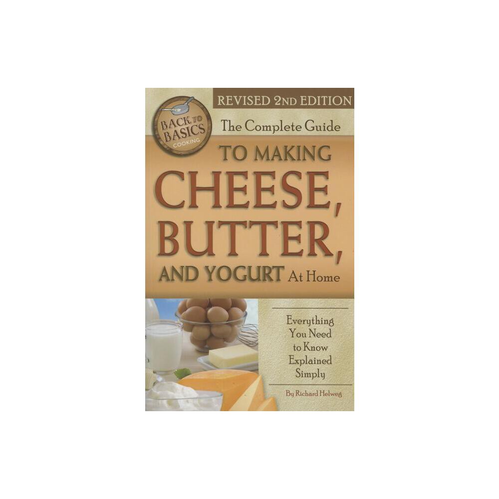 The Complete Guide to Making Cheese, Butter, and Yogurt at Home - (Back to Basics) 2nd Edition by Helweg (Paperback)