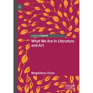 What We Are in Literature and Art - by  Magdalena Ostas (Hardcover) - 1 of 1