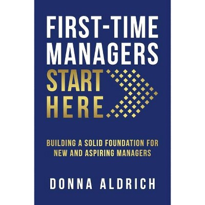 First-Time Managers Start Here - by  Donna Aldrich (Paperback)