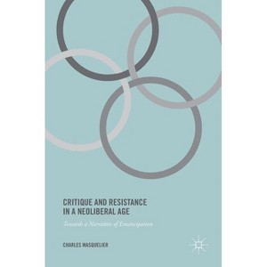 Critique and Resistance in a Neoliberal Age - by  Charles Masquelier (Hardcover) - 1 of 1