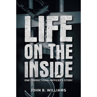 Life on the Inside - by  John B Williams (Paperback)