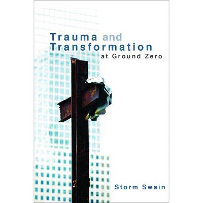 Trauma and Transformation at Ground Zero - by  Storm Swain (Paperback)