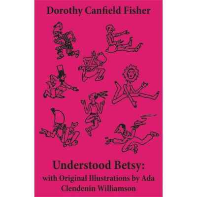 Understood Betsy: With Original Illustrations by ADA Clendenin Williamson - by  Dorothy Canfield Fisher & Ada Clendenin Williamson (Paperback)