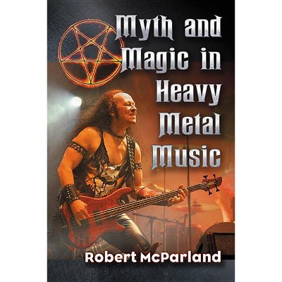 Myth and Magic in Heavy Metal Music - by  Robert McParland (Paperback)