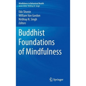 Buddhist Foundations of Mindfulness - (Mindfulness in Behavioral Health) by  Edo Shonin & William Van Gordon & Nirbhay N Singh (Hardcover) - 1 of 1