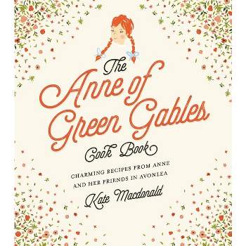 The Anne of Green Gables Cookbook - by  Kate MacDonald & L M Montgomery (Hardcover)