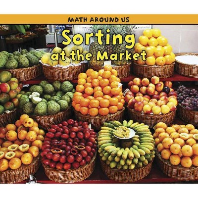 Sorting at the Market - (Math Around Us) by  Tracey Steffora (Paperback)