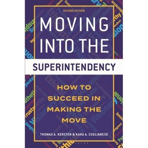 Moving into the Superintendency - 2nd Edition by  Thomas Kersten & Kara Coglianese (Hardcover) - 1 of 1