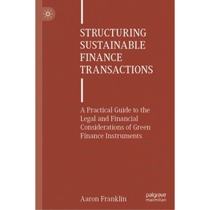 Structuring Sustainable Finance Transactions - by  Aaron Franklin (Hardcover) - 1 of 1