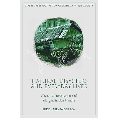 'Natural' Disasters and Everyday Lives - (Diverse Perspectives on Creating a Fairer Society) by  Suddhabrata Deb Roy (Hardcover)