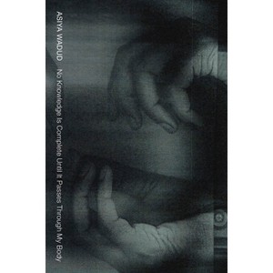 No Knowledge Is Complete Until It Passes Through My Body - by  Asiya Wadud (Paperback) - 1 of 1