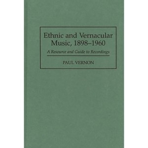 Ethnic and Vernacular Music, 1898-1960 - (Discographies: Association for Recorded Sound Collections Di) by  Paul Vernon (Hardcover) - 1 of 1
