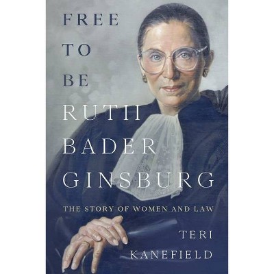 Free To Be Ruth Bader Ginsburg - by  Teri Kanefield (Paperback)