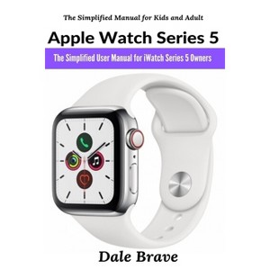Apple Watch Series 5 - (The Simplified Manual for Kids and Adult) by  Dale Brave (Paperback) - 1 of 1