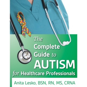 Complete Guide to Autism & Healthcare - by  Anita Lesko (Paperback) - 1 of 1
