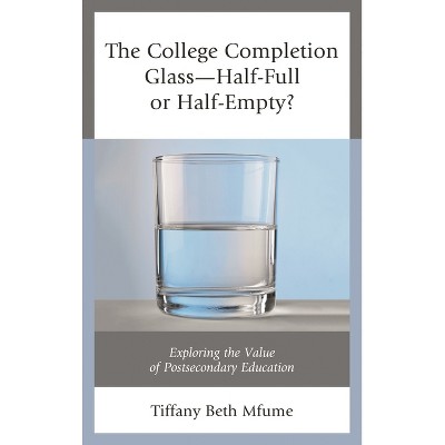 College Completion Glass-Half-Full or Half-Empty? - by  Tiffany Beth Mfume (Paperback)