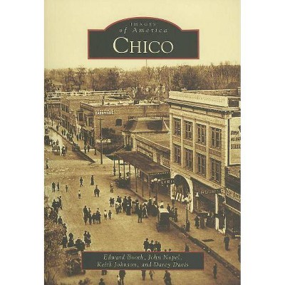 Chico - (Images of America (Arcadia Publishing)) by  Edward Booth & Darcy Davis & John Nopel & Keith Johnson (Paperback)