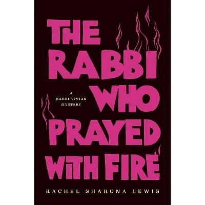 The Rabbi Who Prayed with Fire - by  Rachel Sharona Lewis (Paperback)