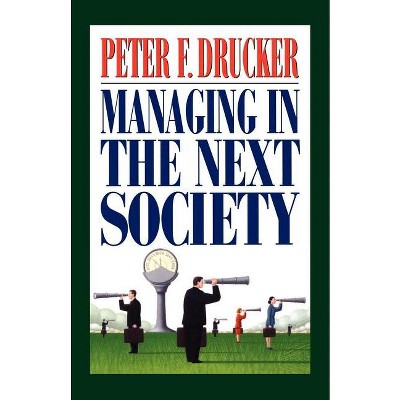 Managing in the Next Society - by  Peter F Drucker (Paperback)