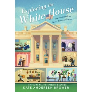 Exploring the White House: Inside America's Most Famous Home - by  Kate Andersen Brower (Paperback) - 1 of 1