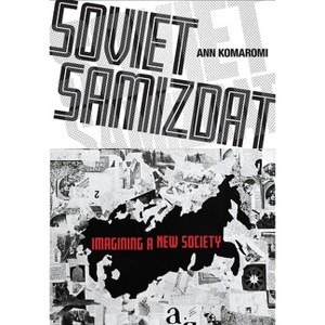 Soviet Samizdat - (Niu Slavic, East European, and Eurasian Studies) by  Ann Komaromi (Hardcover) - 1 of 1