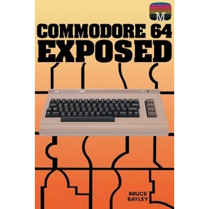 Commodore 64 Exposed - (Retro Reproductions) by  Bruce Bayley (Paperback) - 1 of 1