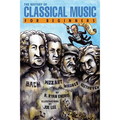 The History of Classical Music for Beginners - (For Beginners (For Beginners)) by  R Ryan Endris (Paperback)