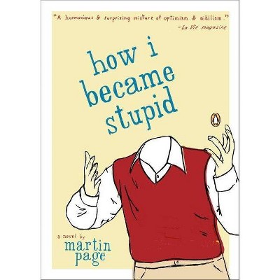 How I Became Stupid - by  Martin Page (Paperback)