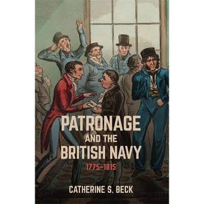 Patronage and the British Navy, 1775-1815 - by  Catherine Beck (Hardcover)