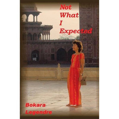 Not What I Expected - by  Bokara Legendre (Hardcover)