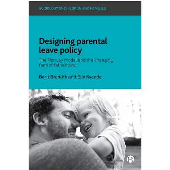 Designing Parental Leave Policy - (Sociology of Children and Families) by  Berit Brandth & Elin Kvande (Paperback)