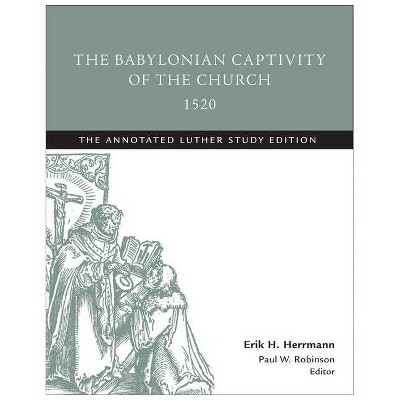 The Babylonian Captivity of the Church, 1520 - (Annotated Luther) Annotated by  Erik H Herrmann & Paul W Robinson (Paperback)